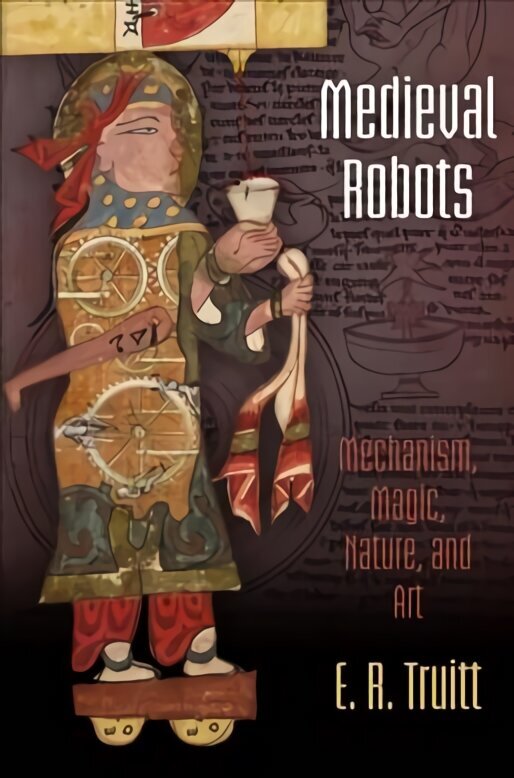 Medieval Robots: Mechanism, Magic, Nature, and Art hind ja info | Ajalooraamatud | kaup24.ee