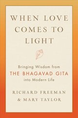 When Love Comes to Light: Bringing Wisdom from the Bhagavad Gita to Modern Life hind ja info | Usukirjandus, religioossed raamatud | kaup24.ee