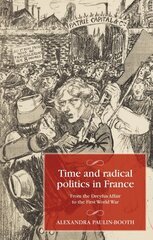 Time and Radical Politics in France: From the Dreyfus Affair to the First World War hind ja info | Ajalooraamatud | kaup24.ee