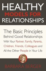 Healthy Models for Relationships: The Basic Principles Behind Good Relationships With Your Partner, Family, Parents, Children, Friends, Colleagues and All the Other People in Your Life hind ja info | Ühiskonnateemalised raamatud | kaup24.ee