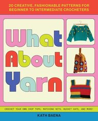 What About Yarn: 20 Creative, Fashionable Patterns for Beginner to Intermediate Crocheters hind ja info | Tervislik eluviis ja toitumine | kaup24.ee