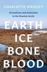 Earth, Ice, Bone, Blood: Permafrost and Extinction in the Russian Arctic hind ja info | Majandusalased raamatud | kaup24.ee