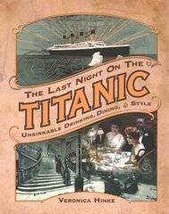 Last Night on the Titanic: Unsinkable Drinking, Dining, and Style цена и информация | Исторические книги | kaup24.ee