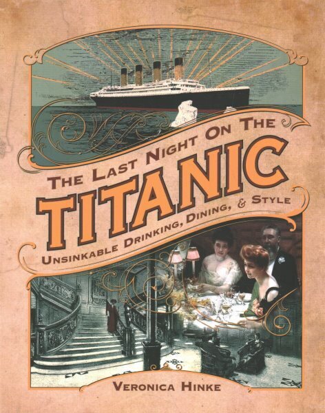 Last Night on the Titanic: Unsinkable Drinking, Dining, and Style цена и информация | Ajalooraamatud | kaup24.ee