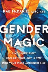 Gender Magic: Live Shamelessly, Reclaim Your Joy, and Step into Your Most Authentic Self hind ja info | Ühiskonnateemalised raamatud | kaup24.ee