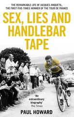 Sex, Lies and Handlebar Tape: The Remarkable Life of Jacques Anquetil, the First Five-Times Winner of the Tour de France hind ja info | Elulooraamatud, biograafiad, memuaarid | kaup24.ee