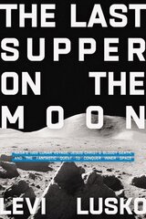 Last Supper on the Moon: NASA's 1969 Lunar Voyage, Jesus Christ's Bloody Death, and the Fantastic Quest to Conquer Inner Space цена и информация | Духовная литература | kaup24.ee