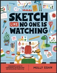 Sketch Like No One is Watching: A beginner's guide to conquering the blank page цена и информация | Книги о питании и здоровом образе жизни | kaup24.ee