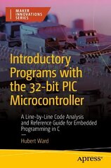 Introductory Programs with the 32-bit PIC Microcontroller: A Line-by-Line Code Analysis and Reference Guide for Embedded Programming in C 1st ed. цена и информация | Книги по экономике | kaup24.ee