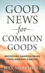 Good News for Common Goods: Multicultural Evangelicalism and Ethical Democracy in America hind ja info | Usukirjandus, religioossed raamatud | kaup24.ee