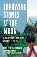 Throwing Stones at the Moon: Narratives From Colombians Displaced by Violence hind ja info | Ühiskonnateemalised raamatud | kaup24.ee
