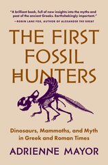 First Fossil Hunters: Dinosaurs, Mammoths, and Myth in Greek and Roman Times цена и информация | Исторические книги | kaup24.ee