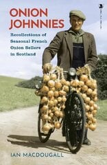 Onion Johnnies: Recollections of Seasonal French Onion Sellers in Scotland Reissue цена и информация | Книги о питании и здоровом образе жизни | kaup24.ee