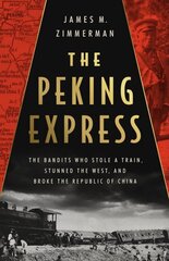 The Peking Express: The Bandits Who Stole a Train, Stunned the West, and Broke the Republic of China цена и информация | Исторические книги | kaup24.ee