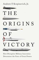 Origins of Victory: How Disruptive Military Innovation Determines the Fates of Great Powers hind ja info | Ajalooraamatud | kaup24.ee