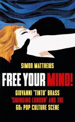 Free Your Mind!: Giovanni 'Tinto' Brass, 'Swinging London' and the 60s Pop Culture Scene цена и информация | Книги об искусстве | kaup24.ee