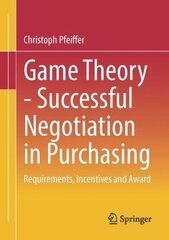 Game Theory - Successful Negotiation in Purchasing: Requirements, Incentives and Award hind ja info | Majandusalased raamatud | kaup24.ee