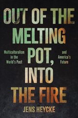 Out of the Melting Pot, into the Fire: Multiculturalism in the World's Past and America's Future hind ja info | Ühiskonnateemalised raamatud | kaup24.ee