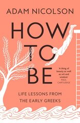 How to Be: Life Lessons from the Early Greeks цена и информация | Исторические книги | kaup24.ee