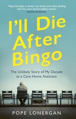 I'll Die After Bingo: My unlikely life as a care home assistant hind ja info | Elulooraamatud, biograafiad, memuaarid | kaup24.ee