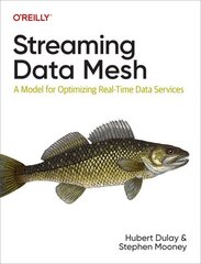 Streaming Data Mesh: A Model for Optimizing Real-Time Data Services hind ja info | Majandusalased raamatud | kaup24.ee