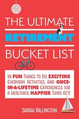 Ultimate Retirement Bucket List: 101 Fun Things to Do, Exciting Everyday Activities, and Once-in-a-Lifetime Experiences for a Healthier, Happier Third Act hind ja info | Eneseabiraamatud | kaup24.ee