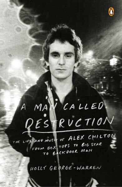 Man Called Destruction: The Life and Music of Alex Chilton, From Box Tops to Big Star to Backdoor Man hind ja info | Kunstiraamatud | kaup24.ee