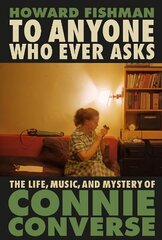 To Anyone Who Ever Asks: The Life, Music, and Mystery of Connie Converse hind ja info | Elulooraamatud, biograafiad, memuaarid | kaup24.ee