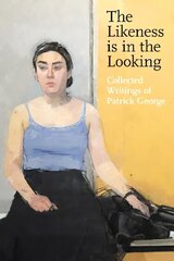 Likeness is in the Looking: Collected Writings of Patrick George цена и информация | Книги об искусстве | kaup24.ee