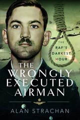 Wrongly Executed Airman: The RAF's Darkest Hour hind ja info | Elulooraamatud, biograafiad, memuaarid | kaup24.ee