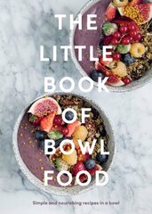 Little Book of Bowl Food: Simple and Nourishing Recipes in a Bowl hind ja info | Retseptiraamatud | kaup24.ee