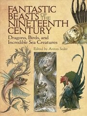 Fantastic Beasts of the Nineteenth Century: Dragons, Birds, and Incredible Sea Creatures цена и информация | Книги об искусстве | kaup24.ee