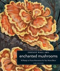 Instant Wall Art Enchanted Mushrooms: 45 Ready-to-Frame Illustrations for Your Home Decor hind ja info | Kunstiraamatud | kaup24.ee