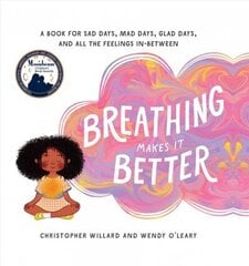 Breathing Makes It Better: A Book for Sad Days, Mad Days, Glad Days, and All the Feelings In-Between цена и информация | Книги для подростков и молодежи | kaup24.ee