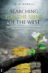 Searching for the Spirit of the West: Social Utopias and World Wars - A Hidden History of the USA in the Twentieth Century цена и информация | Исторические книги | kaup24.ee