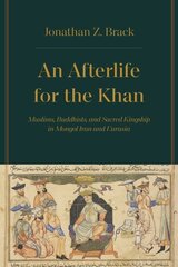 Afterlife for the Khan: Muslims, Buddhists, and Sacred Kingship in Mongol Iran and Eurasia hind ja info | Ajalooraamatud | kaup24.ee