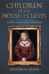 Children of the House of Cleves: Anna and Her Siblings hind ja info | Ajalooraamatud | kaup24.ee