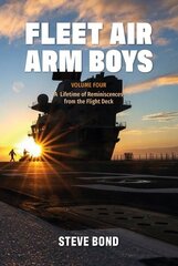 Fleet Air Arm Boys: Volume Four: A Lifetime of Reminiscences from the Flight Deck цена и информация | Исторические книги | kaup24.ee