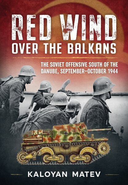 Red Wind Over the Balkans: The Soviet Offensive South of the Danube September-October 1944 Reprint ed. цена и информация | Ajalooraamatud | kaup24.ee