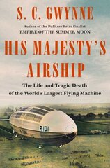 His Majesty's Airship: The Life and Tragic Death of the World's Largest Flying Machine hind ja info | Ajalooraamatud | kaup24.ee