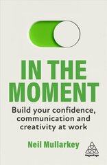 In the Moment: Build Your Confidence, Communication and Creativity at Work hind ja info | Majandusalased raamatud | kaup24.ee