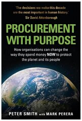 PROCUREMENT WITH PURPOSE: How organisations can change the way they spend money NOW to protect the planet and its people цена и информация | Книги по экономике | kaup24.ee