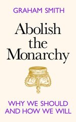 Abolish the Monarchy: Why we should and how we will цена и информация | Книги по экономике | kaup24.ee