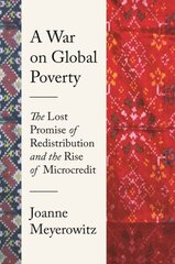 War on Global Poverty: The Lost Promise of Redistribution and the Rise of Microcredit hind ja info | Majandusalased raamatud | kaup24.ee