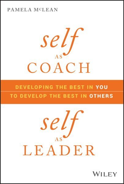 Self as Coach, Self as Leader: Developing the Best in You to Develop the Best in Others цена и информация | Majandusalased raamatud | kaup24.ee