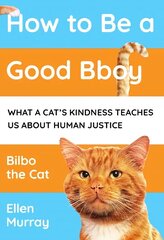 How to be a Good Bboy: What a cat's kindness teaches us about human justice hind ja info | Ühiskonnateemalised raamatud | kaup24.ee