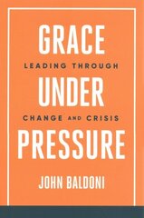 Grace Under Pressure: Leading Through Change and Crisis hind ja info | Majandusalased raamatud | kaup24.ee