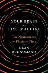 Your Brain Is a Time Machine: The Neuroscience and Physics of Time hind ja info | Majandusalased raamatud | kaup24.ee