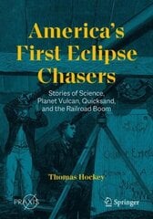 America's First Eclipse Chasers: Stories of Science, Planet Vulcan, Quicksand, and the Railroad Boom 1st ed. 2023 hind ja info | Majandusalased raamatud | kaup24.ee