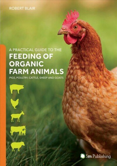 Practical Guide to the Feeding of Organic Farm Animals: Pigs, Poultry, Cattle, Sheep and Goats: Pigs, Poultry, Cattle, Sheep and Goats hind ja info | Ühiskonnateemalised raamatud | kaup24.ee